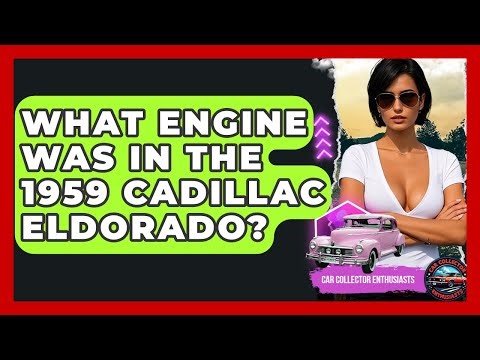 What Engine Was In The 1959 Cadillac Eldorado? - Car Collector Enthusiasts