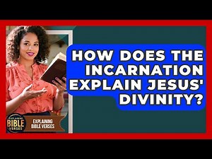 How Does The Incarnation Explain Jesus' Divinity? - Explaining Bible Verses