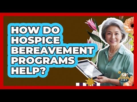 How Do Hospice Bereavement Programs Help?