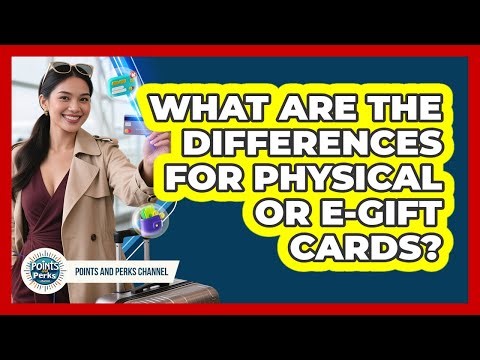 What Are The Differences For Physical Or E-Gift Cards?
