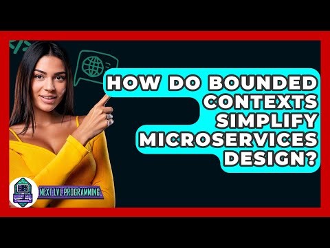 How Do Bounded Contexts Simplify Microservices Design? - Next LVL Programming