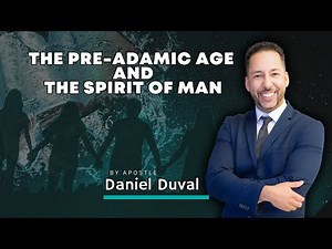 The Pre-Adamic Age and the Spirit of Man Part 6