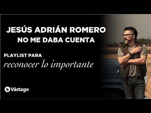 Jesús Adrián Romero - No Me Daba Cuenta | Playlist para reconocer lo importante