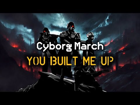 You Built Me Up - Cyborg Marching Song | Traitorous Treason March | Helldivers