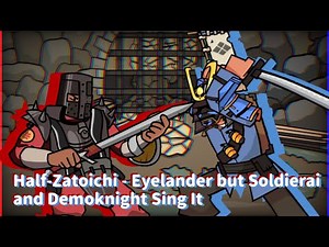 Half-Zatoichi - Eyelander but Soldierai and Demoknight Sing it
