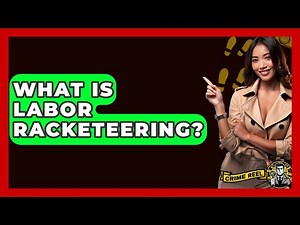 What Is Labor Racketeering? - The Crime Reel