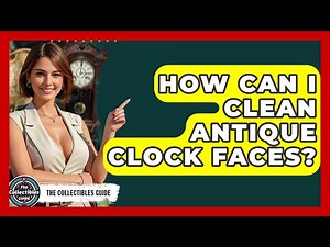 How Can I Clean Antique Clock Faces? - The Collectibles Guide