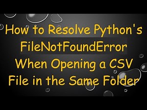 How to Resolve Python's FileNotFoundError When Opening a CSV File in the Same Folder
