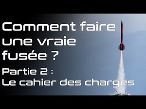 COMMENT FAIRE UNE VRAIE FUSÉE ? PART 2 le cahier des charges