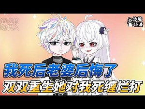 [MULTI SUB]完结动画【我死后老婆后悔了，双双重生她对我死缠烂打】女人此生最恨的男人，却用命去救她 #沙雕轻漫 #SDQM