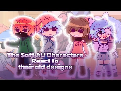 The Soft AU Characters React to Their Old Designs | GC