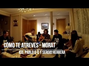 Cómo te atreves a volver - Morat ( Cover by Ico, Pablo G-Calvo y Sergio Herrera )