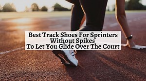 11 Best Track Shoes For Sprinters Without Spikes To Let You Glide Over The Court - Shoe Filter