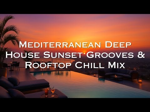 🏙️ Mediterranean Deep House 2025 Sunset Grooves & Rooftop Chill Mix • 2 Hour Adriatic Night