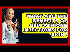 What Are The Benefits Of Glutathione Injections For Skin? - Skin Savvy Dermatology
