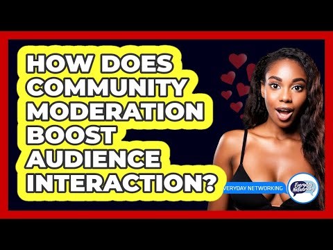 How Does Community Moderation Boost Audience Interaction? - Everyday-Networking