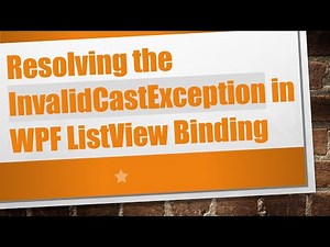 Resolving the InvalidCastException in WPF ListView Binding