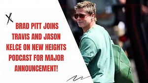 Brad Pitt Joins Travis and Jason Kelce on New Heights Podcast for Major Announcement!