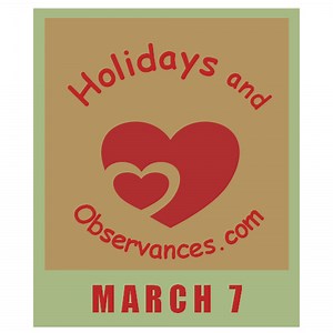 March 7 Holidays and Observances, Events, History, Recipe, & More!