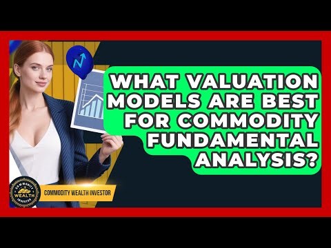 What Valuation Models Are Best For Commodity Fundamental Analysis? - Commodity Wealth Investor