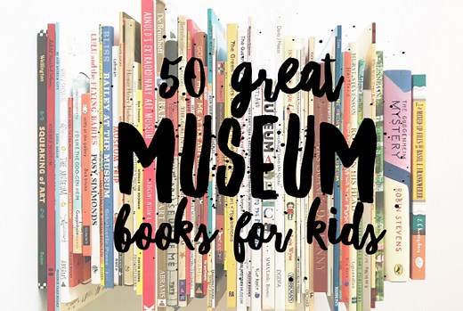 50 Great Museum Themed Books for Kids