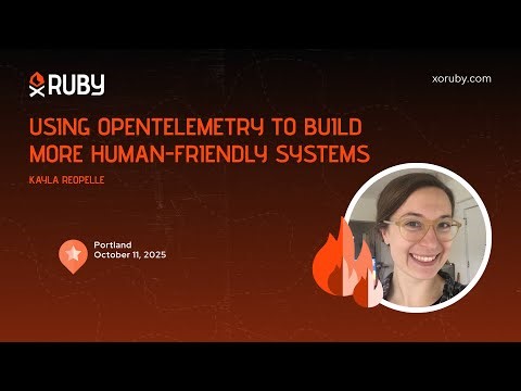 XO Ruby Portland 2025 - Using OpenTelemetry to Build More Human-Friendly Systems by Kayla Reopelle