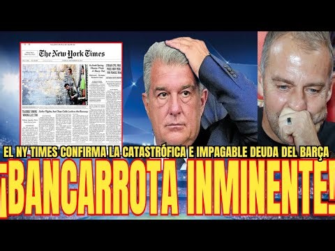 💥IMMINENT BANKRUPTCY | The NY Times confirms Barça's CRITICAL FINANCIAL SITUATION