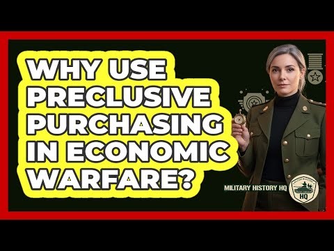 Why Use Preclusive Purchasing In Economic Warfare?