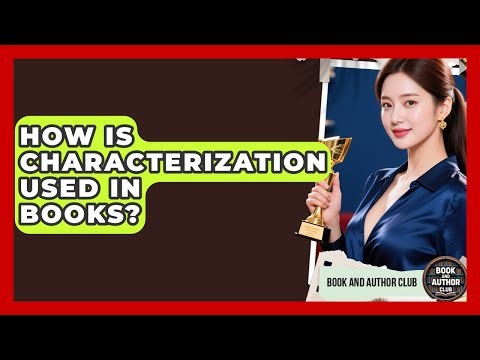 How Is Characterization Used In Books? - Book and Author Club