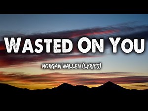 Morgan Wallen - Wasted On You (Lyrics)