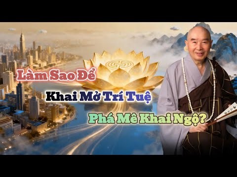 Làm Sao Để Khai Mở Trí Tuệ, Phá Mê Khai Ngộ? [Tập 40]