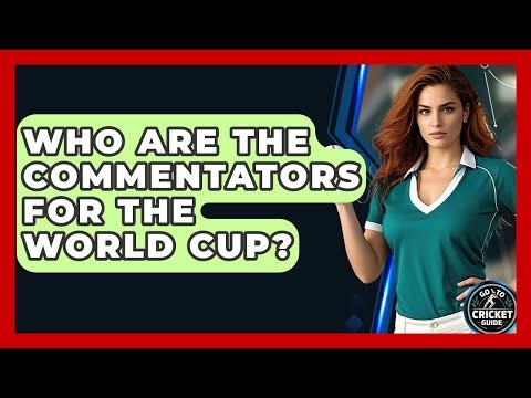 Who Are The Commentators For The World Cup? - Go-To Cricket Guide
