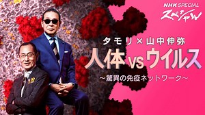 タモリ×山中伸弥　人体ＶＳウイルス　～驚異の免疫ネットワーク～ | NHKスペシャル