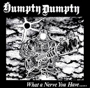 Humpty Dumpty - What A Nerve You Have.....