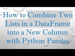 How to Combine Two Lists in a DataFrame into a New Column with Python Pandas