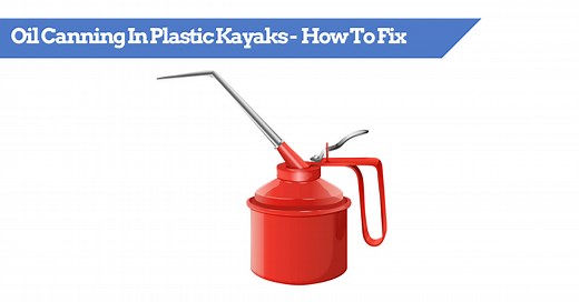 Oil Canning In Plastic Kayaks | What Is It And How To Fix (Care & Repair)