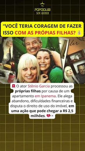 🔥 Família em guerra: Stênio Garcia viraliza processou as próprias filhas e o motivo envolve milhões!