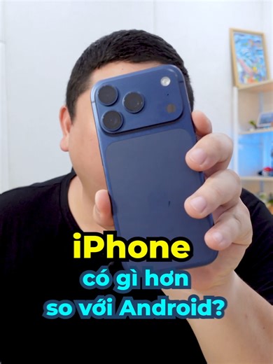 So sánh iPhone và Android: Điểm mạnh của iPhone