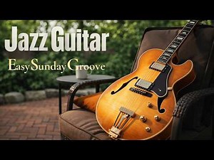 Sunday Afternoon Jazz Guitar – 2 Hours of Smooth & Easy Jazz for Home