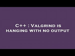 C++ : Valgrind is hanging with no output