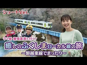 ママ鉄豊岡真澄と行く！癒しのふくしまローカル線の旅 磐越東線でまったり ショート版