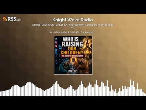 WHO IS RAISING OUR CHILDREN? The Algorithm is Discipling Them Episode 80