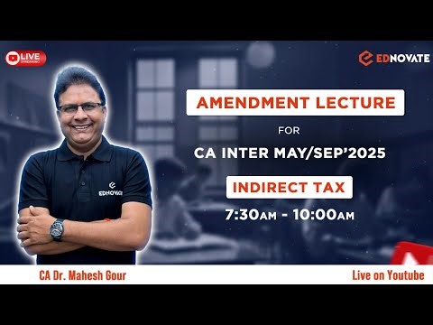 CA Inter | May/Sep 25 | Amendment Lecture | Indirect Tax | CA Dr. Mahesh Gour