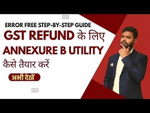 How to Prepare & file Annexure B Utility for GST Refund Filing Error Free | Step-by-Step Guide