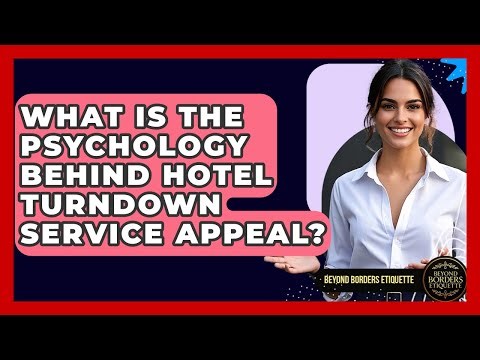 What Is The Psychology Behind Hotel Turndown Service Appeal? - Beyond Borders Etiquette