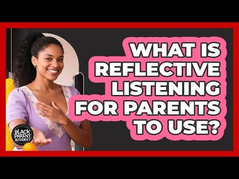 What Is Reflective Listening For Parents To Use?