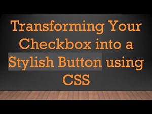 Transforming Your Checkbox into a Stylish Button using CSS
