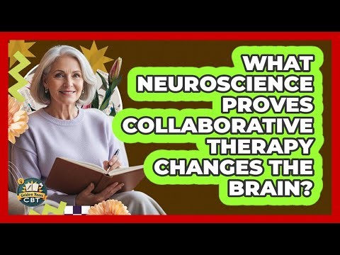 What Neuroscience Proves Collaborative Therapy Changes The Brain? - Golden Years CBT
