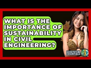 What Is The Importance Of Sustainability In Civil Engineering? - Ecosystem Essentials