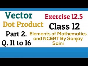 [PDF] Vector | Dot Product | Exercise 12.5 | Class 12 | Q.11 to 16 | Elements of Mathematics & NCERT